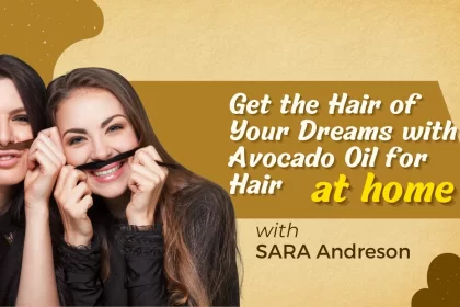 Get the Hair of Your Dreams with Avocado Oil for Hair