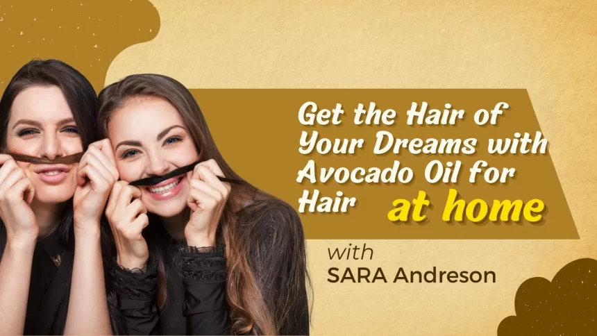 Get the Hair of Your Dreams with Avocado Oil for Hair