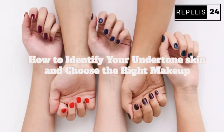 How to Identify Your Undertone skin and Choose the Right Makeup