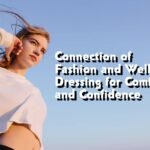 Connection of Fashion and Wellness: Dressing for Comfort and Confidence